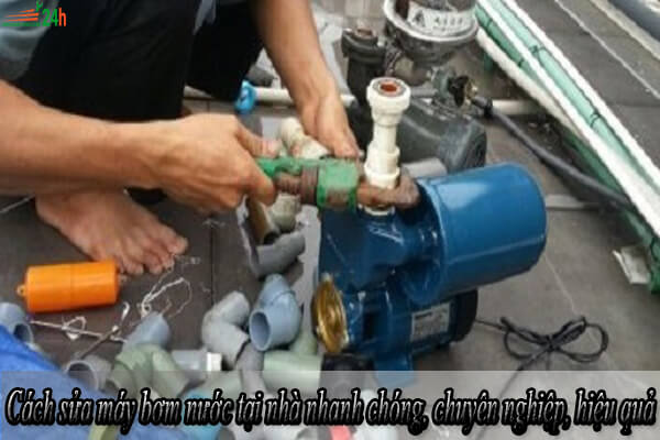Cách sửa máy bơm nước tại nhà nhanh chóng, chuyên nghiệp, hiệu quả