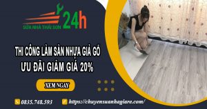 Thi công làm sàn nhựa giả gỗ tại quận 10 | Ưu đãi giảm giá 20%