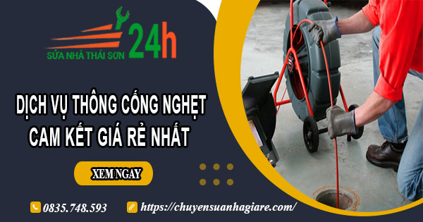 Báo giá thông cống nghẹt tại Nhơn Trạch | Ưu đãi giảm 30% chi phí