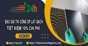 Báo giá thi công ốp lát gạch tại Bến Cát【Ưu đãi giảm 10%】