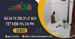 Báo giá thi công ốp lát gạch tại Gò Vấp -【Ưu đãi giảm 10%】