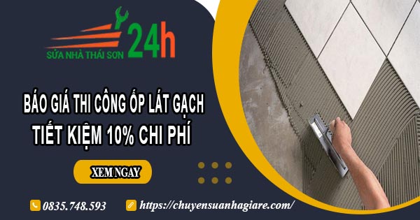 Báo giá thi công ốp lát gạch tại Hà Nội | Tiết kiệm 10% chi phí