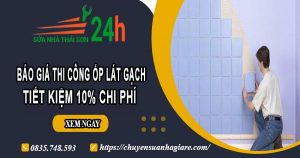 Báo giá thi công ốp lát gạch tại Long An【Ưu đãi giảm 10%】