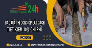 Báo giá thi công ốp lát gạch tại Long Thành – Ưu đãi giảm 10%