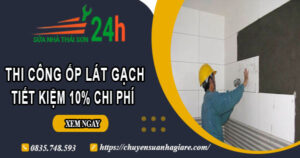 Báo giá thi công ốp lát gạch tại quận 1【Ưu đãi giảm giá 10%】
