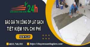 Báo giá thi công ốp lát gạch tại quận 2【Ưu đãi giảm giá 10%】