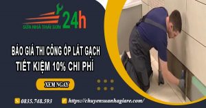 Báo giá thi công ốp lát gạch tại quận 4【Ưu đãi giảm giá 10%】