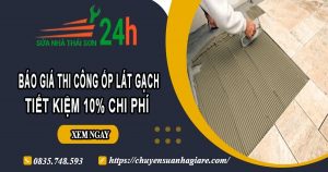 Báo giá thi công ốp lát gạch tại quận 5【Ưu đãi giảm giá 10%】