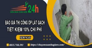 Báo giá thi công ốp lát gạch tại quận 6【Ưu đãi giảm giá 10%】