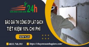 Báo giá thi công ốp lát gạch tại quận 9【Ưu đãi giảm giá 10%】