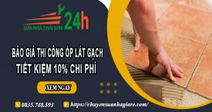 Báo giá thi công ốp lát gạch tại Tân Uyên【Ưu đãi giảm 10%】