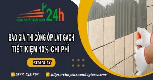 Báo giá thi công ốp lát gạch tại Tây Ninh【Ưu đãi giảm 10%】