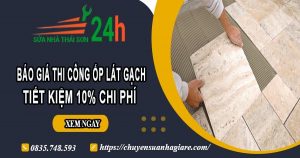 Báo giá thi công ốp lát gạch tại Thuận An【Ưu đãi giảm 10%】