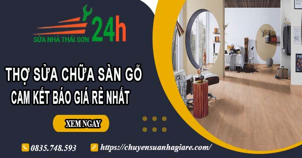 Thợ sửa chữa sàn gỗ tại Bến Cát【Cam kết báo giá rẻ nhất】