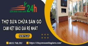Thợ sửa chữa sàn gỗ tại Bình Dương -【Cam kết giá rẻ nhất】