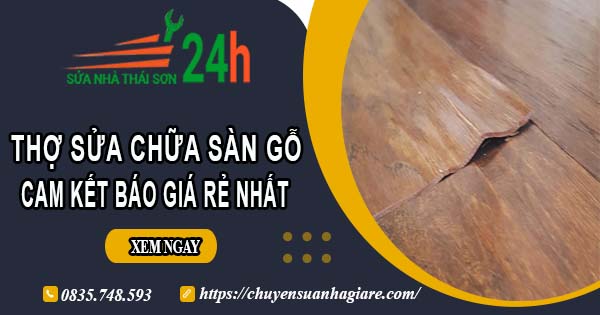 Thợ sửa chữa sàn gỗ tại Bình Tân【Cam kết báo giá rẻ nhất】