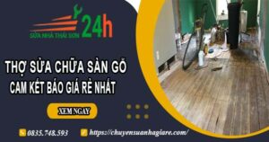 Thợ sửa chữa sàn gỗ tại Cam Ranh【Cam Kết Giá Rẻ Nhất】