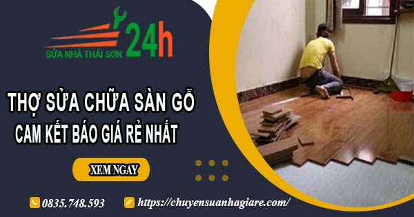 Thợ sửa chữa sàn gỗ tại Củ Chi -【Cam kết báo giá rẻ nhất】