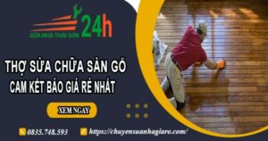 Thợ sửa chữa sàn gỗ tại Long An【Cam kết báo giá rẻ nhất】