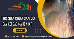 Thợ sửa chữa sàn gỗ tại Long Khánh -【Cam kết giá rẻ nhất】