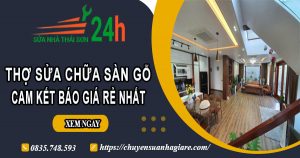Thợ sửa chữa sàn gỗ tại quận 10 -【Cam kết báo giá rẻ nhất】