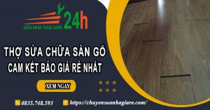 Thợ sửa chữa sàn gỗ tại quận 12 -【Cam kết báo giá rẻ nhất】
