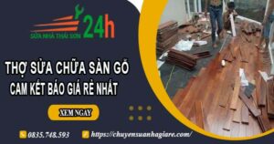 Thợ sửa chữa sàn gỗ tại Tân Uyên【Cam kết báo giá rẻ nhất】