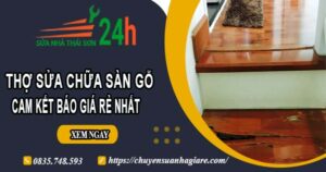 Thợ sửa chữa sàn gỗ tại Tây Ninh【Cam kết báo giá rẻ nhất】