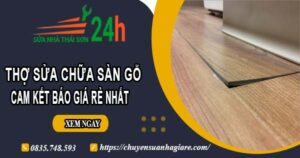 Thợ sửa chữa sàn gỗ tại Tp Bà Rịa【Cam kết báo giá rẻ nhất】