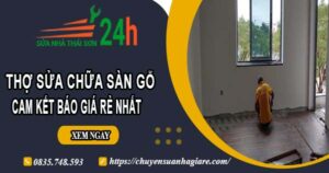 Thợ sửa chữa sàn gỗ tại Tp Biên Hoà -【Cam kết giá rẻ nhất】