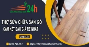 Thợ sửa chữa sàn gỗ tại Tp Dĩ An【Cam kết báo giá rẻ nhất】