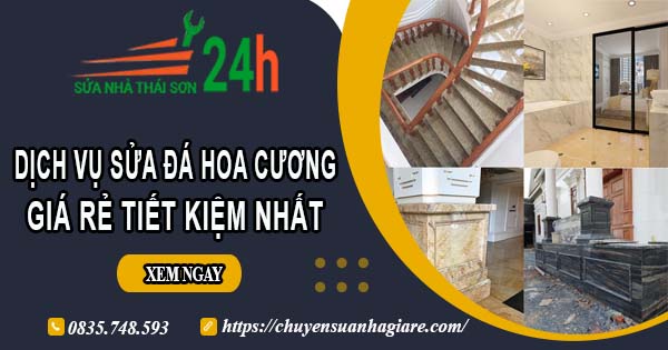 Báo giá dịch vụ sửa đá hoa cương tại Bến Cát【Tiết kiệm 10%】