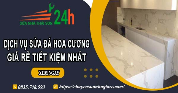 Báo giá dịch vụ sửa đá hoa cương tại Bình Tân【Tiết kiệm 10%】