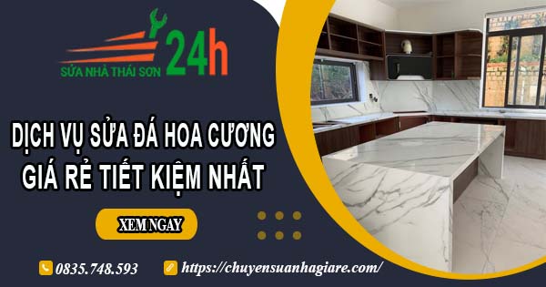 Báo giá dịch vụ sửa đá hoa cương tại Củ Chi【Tiết kiệm 10%】