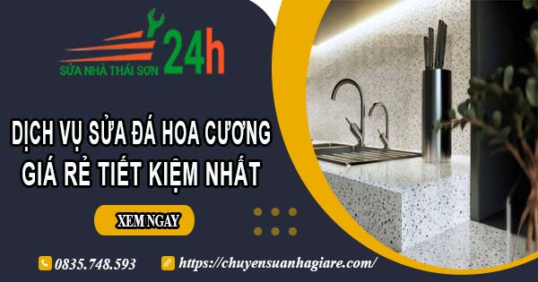 Giá dịch vụ sửa đá hoa cương tại Khánh Hoà【Tiết kiệm 10%】