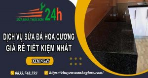 Báo giá dịch vụ sửa đá hoa cương tại Quận 6【Tiết kiệm 10%】