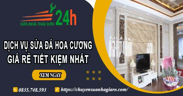 Báo giá dịch vụ sửa đá hoa cương tại Tây Ninh【Tiết kiệm 10%】