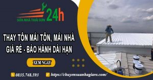 Báo giá thay tôn mái tôn, mái nhà tại Quận 8 – Bảo hành 5 năm