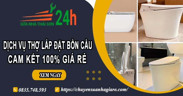 Dịch vụ thợ lắp đặt bồn cầu tại Nha Trang【Cam kết 100% giá rẻ】