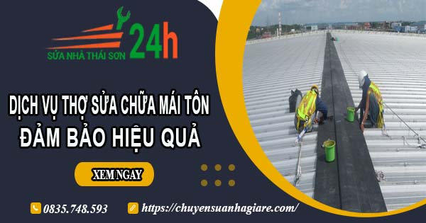 Chi phí dịch vụ thợ sửa chữa mái tôn tại Dĩ An【Chỉ từ 199k】