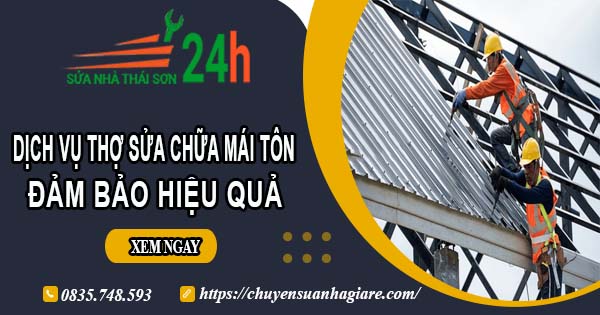 Chi phí dịch vụ thợ sửa chữa mái tôn tại Nha Trang【Chỉ từ 199k】