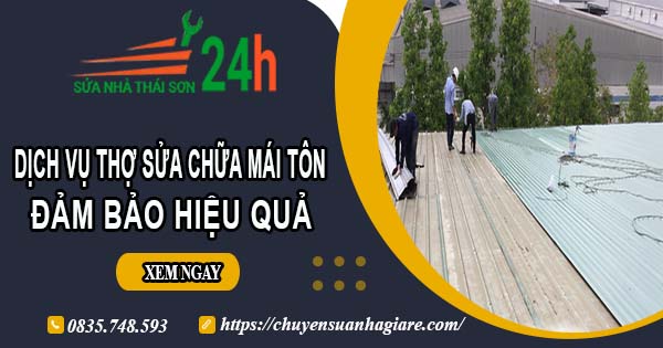 Chi phí dịch vụ thợ sửa chữa mái tôn tại Quận 10【Chỉ từ 199k】