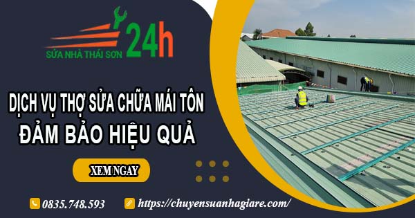 Chi phí dịch vụ thợ sửa chữa mái tôn tại Quận 5【Chỉ từ 199k】