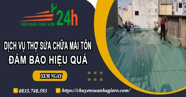 Chi phí dịch vụ thợ sửa chữa mái tôn tại Quận 7【Chỉ từ 199k】