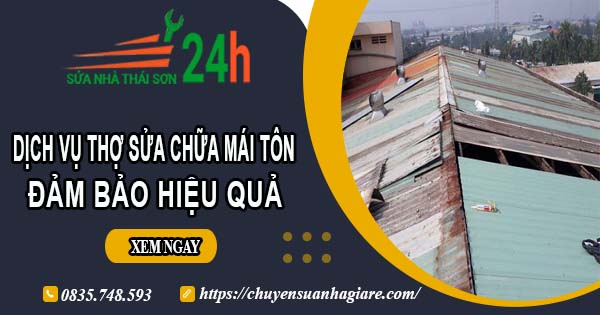 Chi phí dịch vụ thợ sửa chữa mái tôn tại Quận 9【Chỉ từ 199k】