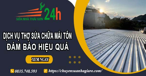 Chi phí dịch vụ thợ sửa chữa mái tôn tại Thuận An【Chỉ từ 199k】